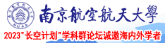 大吊日大逼免费视频南京航空航天大学2023“长空计划”学科群论坛诚邀海内外学者